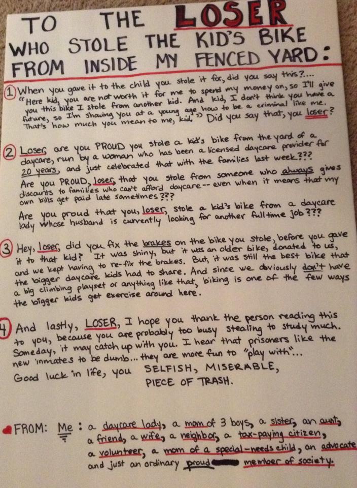Two nights ago my mom had a bike stolen from the yard. She runs a child care service out of the home and the bike was used by the kids during the day. This was the sign she wrote in anger and posted on the gate in front of the house.