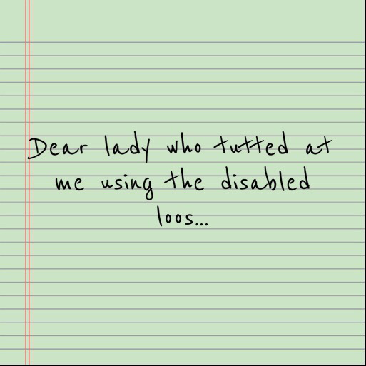 To the woman who tutted at me using the disabled toilets…
