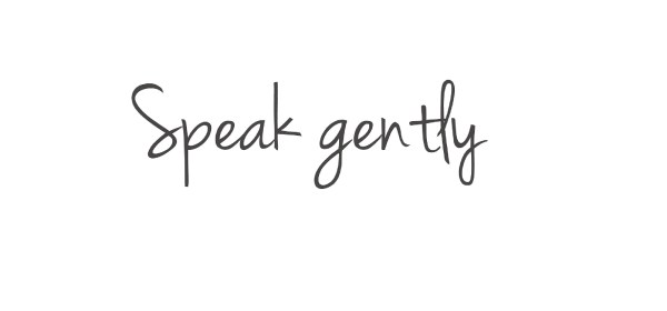 speak gently